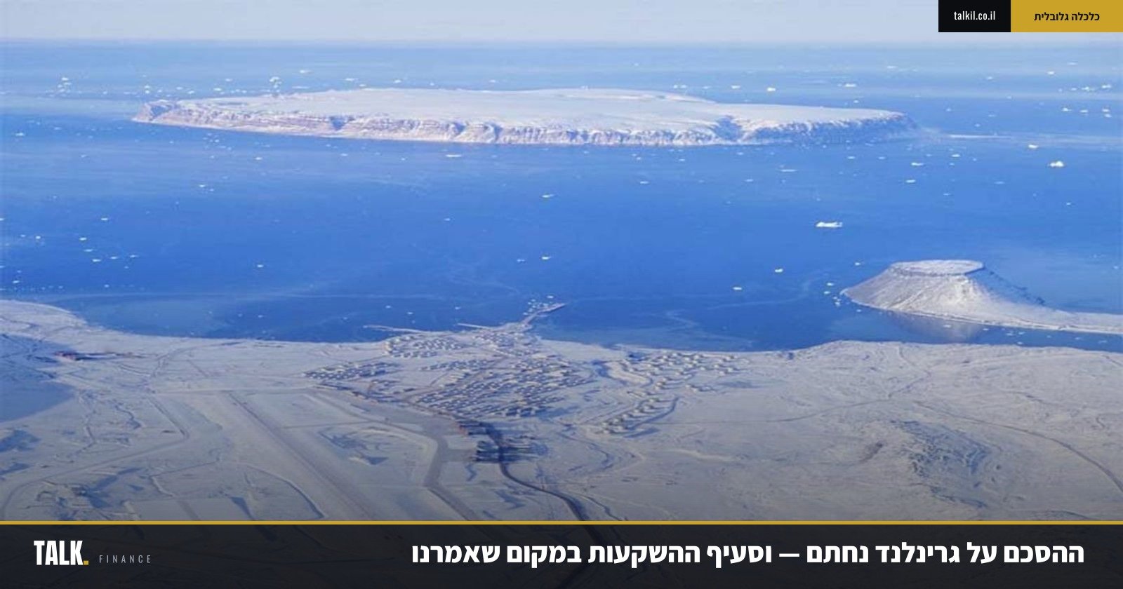 ההסכם על גרינלנד נחתם — וסעיף ההשקעות נמצא בדיוק במקום שאמרנו